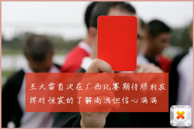 王大雷首次在广西比赛期待顺利发挥对恒宸的了解尚浅但信心满满