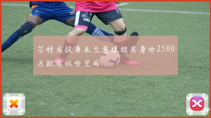 芒特或投奔米兰意媒称其身价2500万欧有议价空间