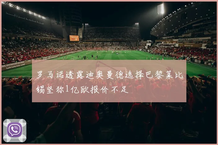 罗马诺透露迪奥曼德选择巴黎莱比锡坚称1亿欧报价不足